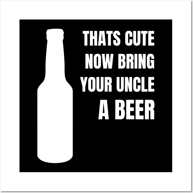 That's Cute Now Bring Your Uncle A Beer - Favourite Uncle Wall Art by fromherotozero